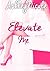Elevate Me by AshleyNicole Elevate Me by AshleyNicole