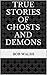 True Stories of Ghosts and Demons by Bob Walsh