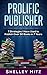Prolific Publisher: 7 Strategies I Have Used To Publish Over 50 Books In 7 Years