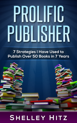 Prolific Publisher: 7 Strategies I Have Used To Publish Over 50 Books In 7 Years