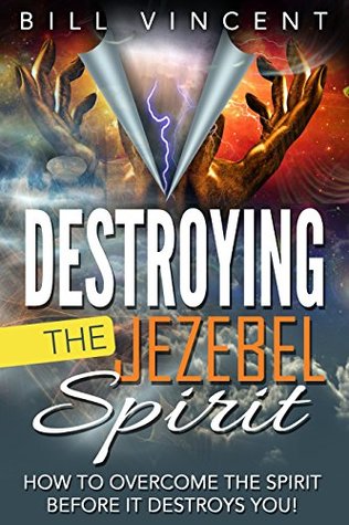 Destroying the Jezebel Spirit: How to Overcome the Spirit Before It Destroys You! (Kindle Edition)