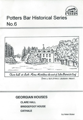 Georgian houses : Clare Hall, Bridgefoot House, Cathale (Potters Bar Historical Series No.6)