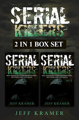 Serial Killers: Horrific Serial Killers Biographies, True Crime Cases, Murderers, 2in1 Box Set (True Crime, Serial Killers Uncut, Crime, Horror Stories, Horrible Crimes, Homicides Book 3)
