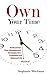 Own Your time: Professional Time-Management Strategies for a Profitable and Balanced Life
