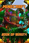 Minecraft: Book of Beauty: The Most Wonderful Book of Minecraft. The Masterpiece that shows the Beauty of the Game from most Fascinating Perspectives. For Our Beautiful Minecraft Fans