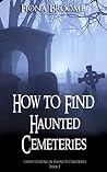 How to Find Haunted Cemeteries (Ghost Hunting in Haunted Cemeteries Book 2) How to Find Haunted Cemeteries (Ghost Hunting in Haunted Cemeteries Book 2)