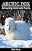 Arctic Fox: Amazing Photos & Fun Facts Book About Arctic Fox (Amazing Animals Facts)