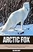 Arctic Fox: A Children Pictures Book About Arctic Fox With Fun Arctic Fox Facts and Photos For Kids