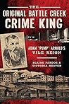 The Original Battle Creek Crime King: Adam "Pump" Arnold's Vile Reign