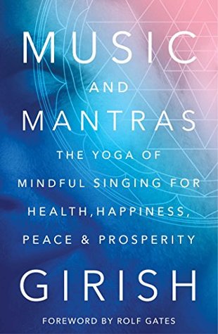 Music and Mantras: The Yoga of Mindful Singing for Health, Happiness, Peace & Prosperity (Kindle Edition)