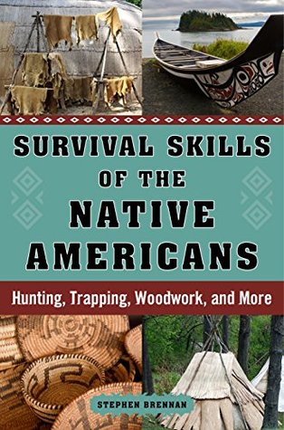 Survival Skills of the Native Americans: Hunting, Trapping, Woodwork, and More (Kindle Edition)