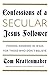 Confessions of a Secular Jesus Follower: Finding Answers in Jesus for Those Who Don't Believe