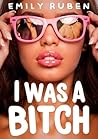 I Was A Bitch by Emily Ruben
