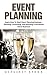 Event Planning: Learn How To Start Event Planning Business - Planning, Promoting, And Running A Successful Event Business! (Event Planning, Event Planning Career, Wedding Planning)