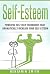 Self-Esteem: Powerful Self Help Techniques That Dramatically Improve Your Self-Esteem