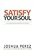 Satisfy Your Soul by Joshua Pérez