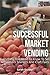 Successful Market Vending: Everything You Need To Know To Sell At Farmers' Markets And Craft Fairs