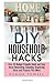 DIY Household Hacks: Over 50 Cheap, Quick and Easy Home Decorating, Cleaning, Organizing Ideas and Projects Plus More! (DIY Projects & Household Hacks)