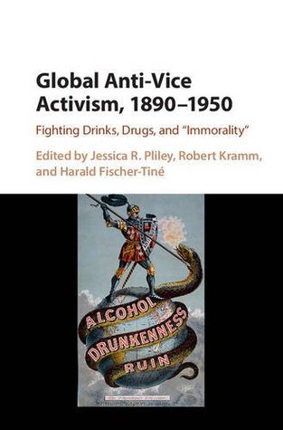 Global Anti-Vice Activism, 1890–1950: Fighting Drinks, Drugs, and 'Immorality' (Kindle Edition)