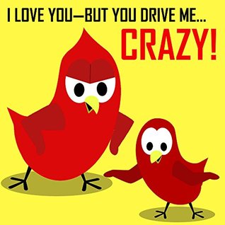 I Love You—But You Drive Me Crazy! (Kindle Edition)