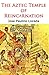 The Aztec Temple of Reincarnation / El Templo Azteca de la Reencarnación: English / Spanish Bilingual Edition, Illustrated