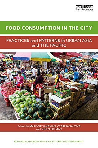 Food Consumption in the City: Practices and patterns in urban Asia and the Pacific (Routledge Studies in Food, Society and the Environment)
