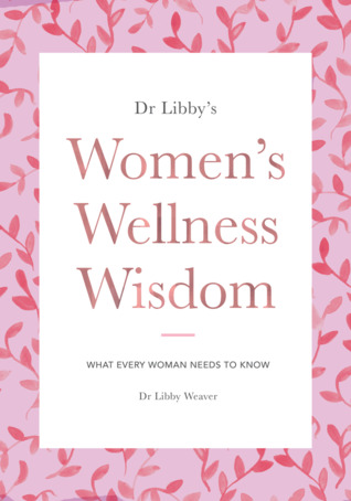 Women's Wellness Wisdom: What Every Woman Needs To Know