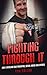 Fighting Through It: How I overcame bad parenting, sexual abuse and divorce
