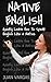 English: Quickly Learn How to Speak English Like a Native (Speak English, English Language, English Speaking)