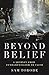 Beyond Belief: A Journey from Fundamentalism to Faith
