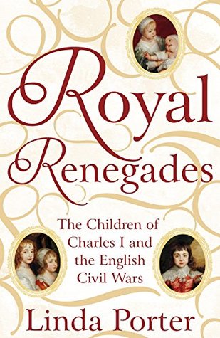 Royal Renegades: The Children of Charles I and the English Civil Wars (Kindle Edition)