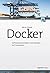 Docker: Software entwickeln und deployen mit Containern (German Edition)