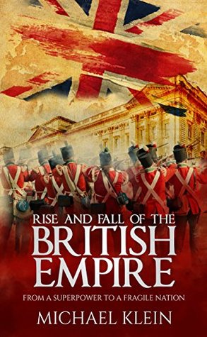 Rise and Fall of the British Empire: From A Superpower to a Fragile Nation (Kindle Edition)