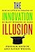 The Innovation Illusion: How So Little Is Created by So Many Working So Hard