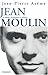 Jean Moulin: Le politique, le rebelle, le résistant