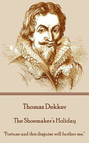 The Shoemaker’s Holiday: "Fortune and this disguise will further me."