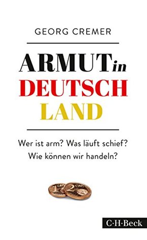 Armut in Deutschland: Wer ist arm? Was läuft schief? Wie können wir handeln? (Beck Paperback 6244) (German Edition)