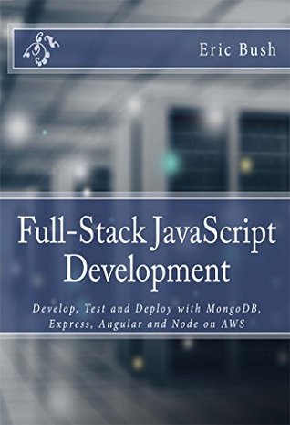 Full-Stack JavaScript Development: Develop, Test and Deploy with MongoDB, Express, Angular and Node on AWS (Kindle Edition)