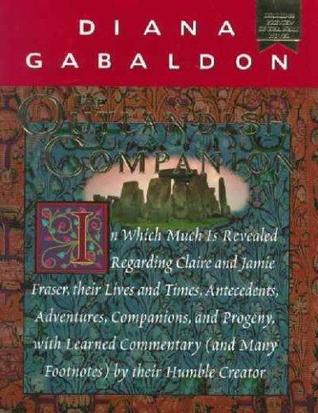 Outlandish Companion, The : In Which Much Is Revealed Regarding Claire and Jamie Fraser, Their Lives and Times, Antecedents, Adventures, Companions and Progeny, with Learned Commentary (and Many Footnotes) by Their Humble Creator