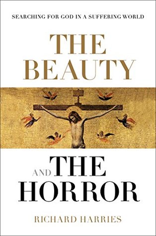 The Beauty and the Horror: Searching For God In A Suffering World (Kindle Edition)