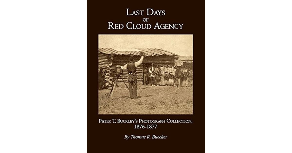 Last Days of Red Cloud Agency Peter T. Buckley's Photograph Collection
