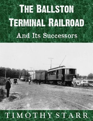 The Ballston Terminal Railroad And Its Successors (Kindle Edition)