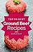 Ground Beef: Top 50 Best Ground Beef Recipes – The Quick, Easy, & Delicious Everyday Cookbook!