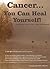 Cancer... You Can Heal Yourself!