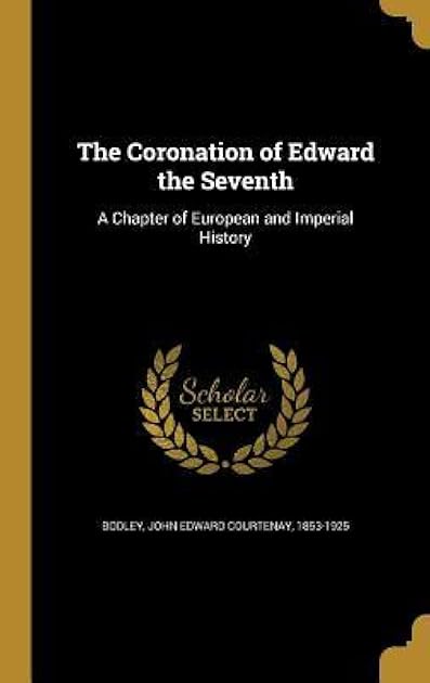 The Coronation of Edward the Seventh: A Chapter of European and Imperial History