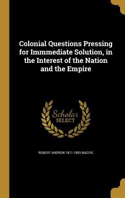 Colonial Questions Pressing for Immmediate Solution, in the Interest of the Nation and the Empire