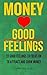 Feel the Feelings and the Money Will Follow: 33 Good Feelings Meditations to Attract and Keep Money (The Feel Good Library)