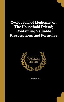 Cyclopedia of Medicine; or, The Household Friend; Containing Valuable Prescriptions and Formulae