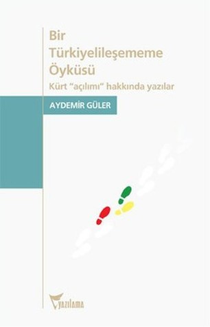 Bir Türkiyelileşememe Öyküsü : Kürt Açılımı Hakkında Yazılar