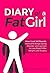 Diary of a Fat Girl: How I Lost 140 Pounds, Overcame Binge Eating Disorder, and Learned to Love Myself After Weight Loss Surgery